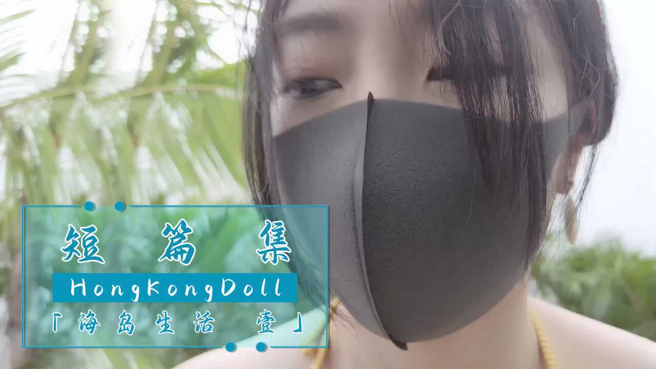 【嫩妹福利】HongKongDoll 短篇集“海岛生活 壹”